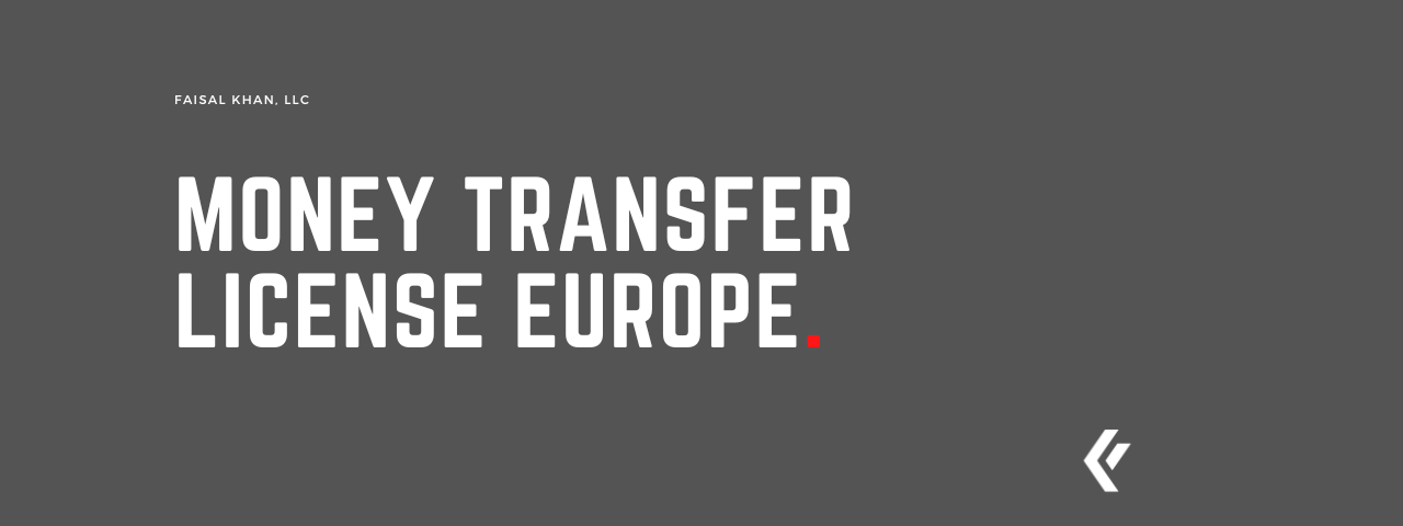 Faisal Khan LLC - Money Transfer License Europe