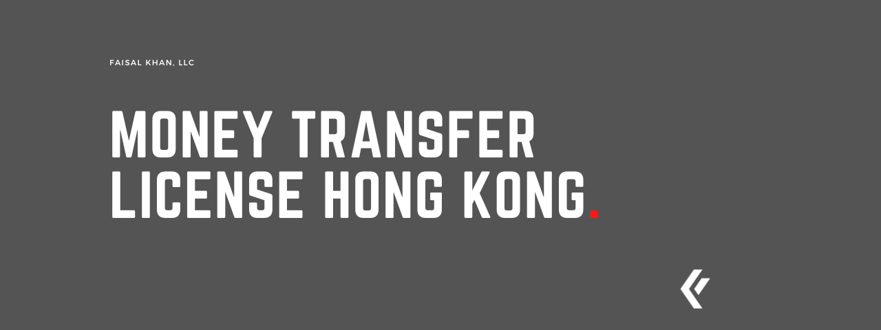 Faisal Khan LLC - Money Transfer License Hong Kong.