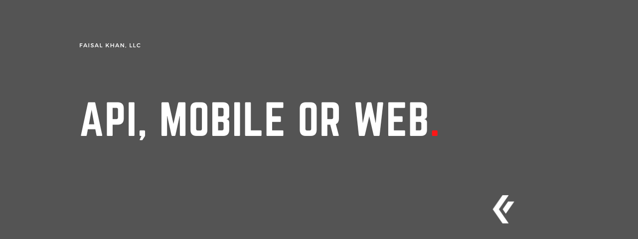 Faisal Khan LLC - API, Mobile or Web