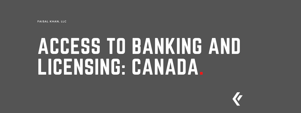 Faisal Khan LLC - Access to Banking and Licensing: Canada.