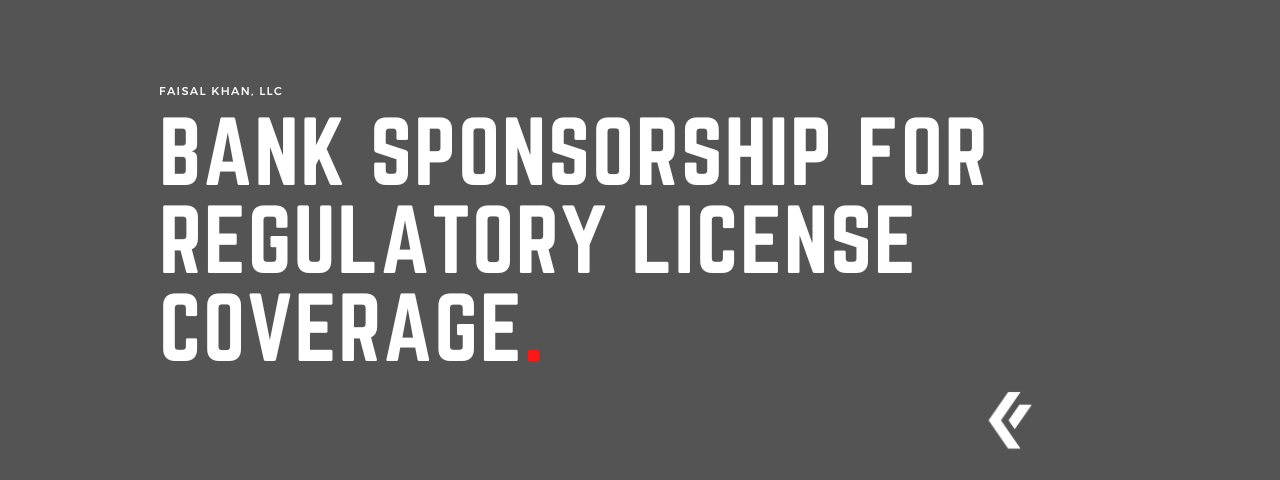 Faisal Khan LLC - Bank Sponsorship for Regulatory License Coverage.