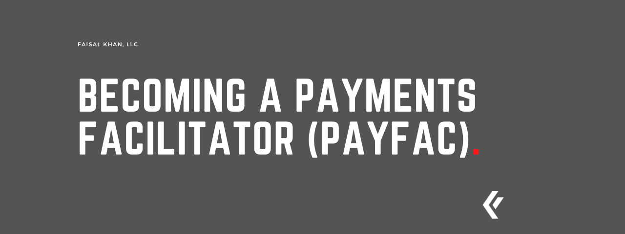 Faisal Khan LLC - Becoming a Payments Facilitator (PayFac)