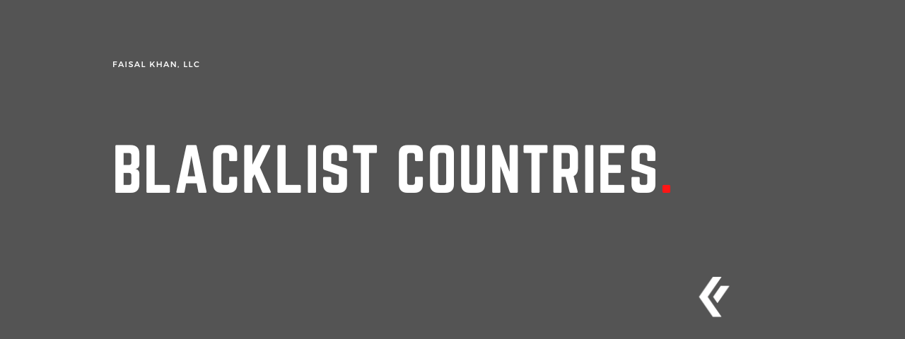 Faisal Khan LLC - Blacklist Countries