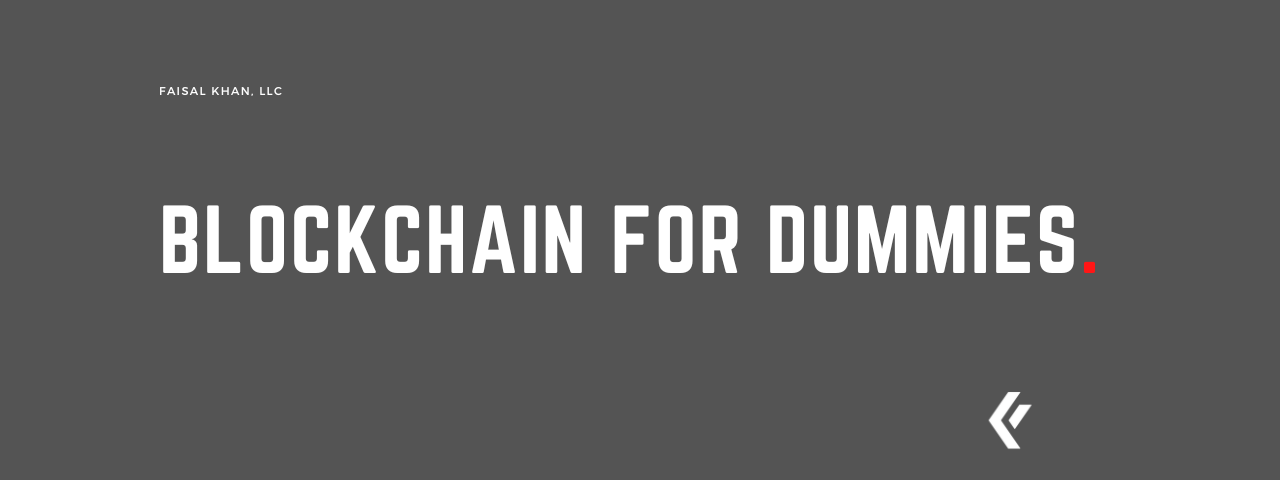Faisal Khan LLC - Blockchain for Dummies