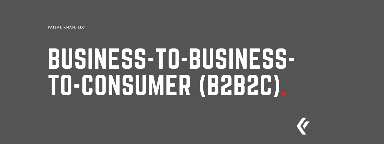 Faisal Khan LLC - Business-to-Business-to-Consumer (B2B2C)