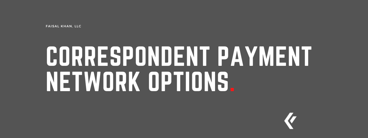 Faisal Khan LLC - Correspondent Payment Network Options