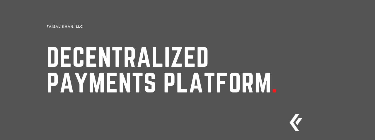 Faisal Khan LLC - Decentralized Payments Platform