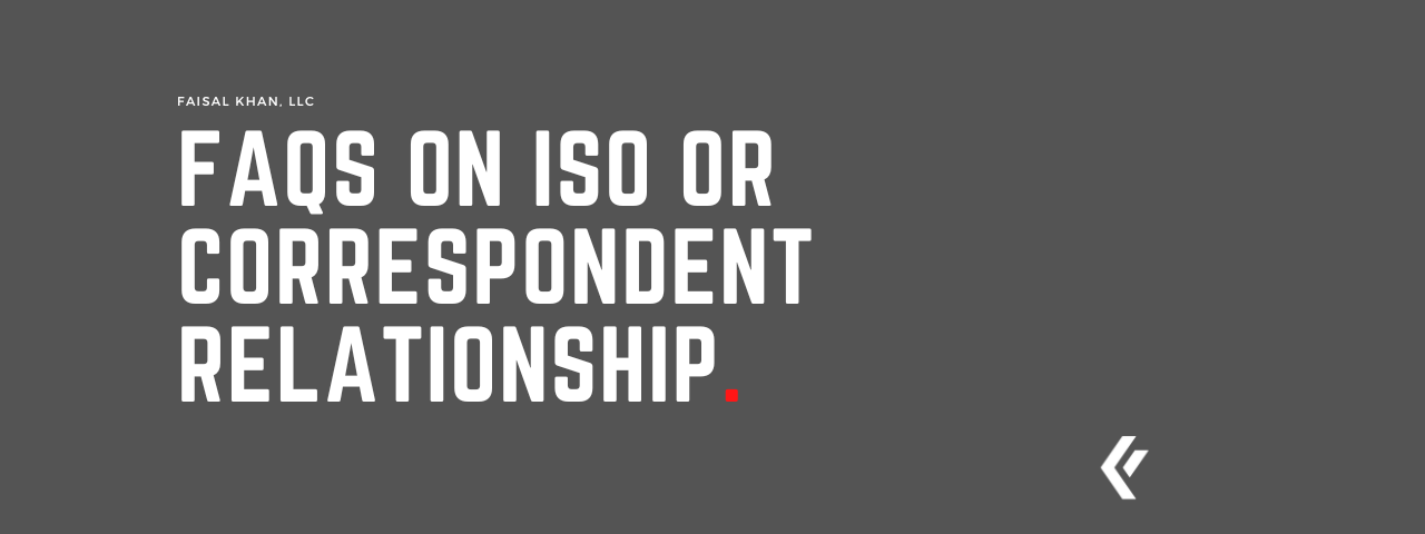 Faisal Khan LLC - FAQs on ISO / Correspondent Relationship