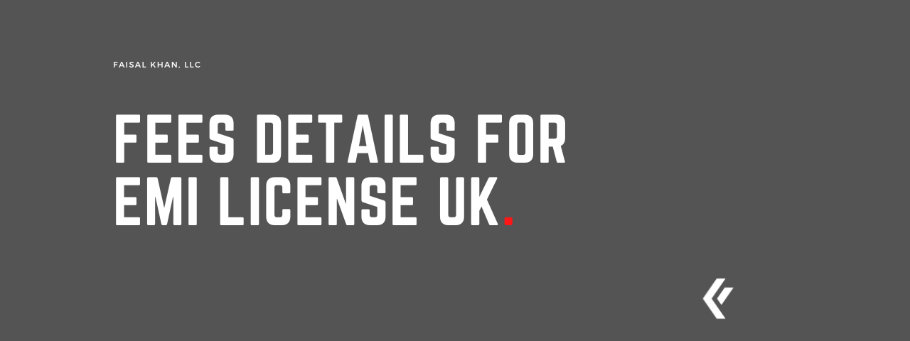 Faisal Khan LLC - Fees Details for EMI License UK.