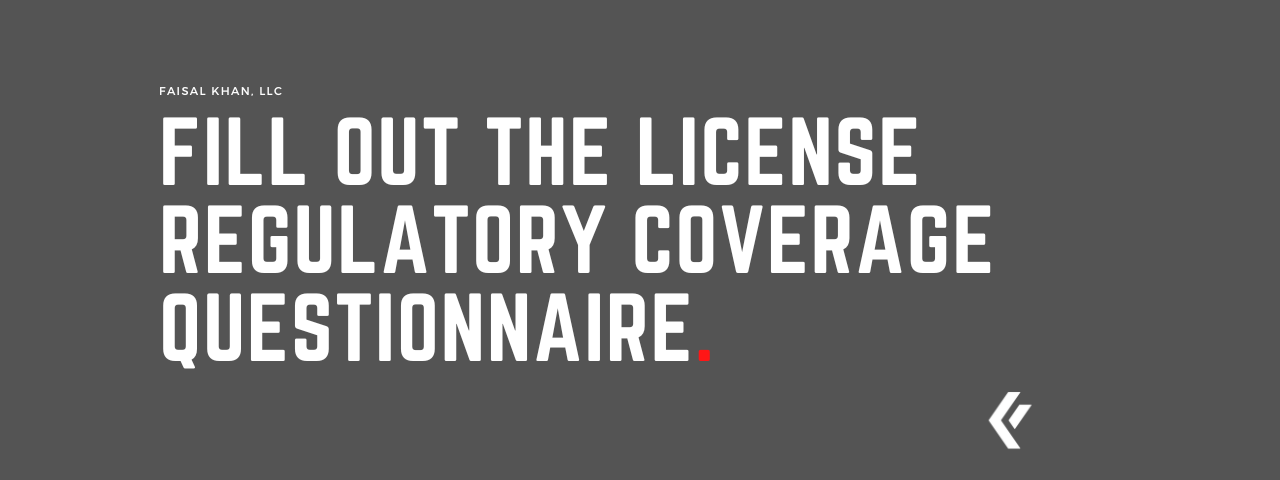 Faisal Khan LLC - Fill out the License Regulatory Coverage Questionnaire