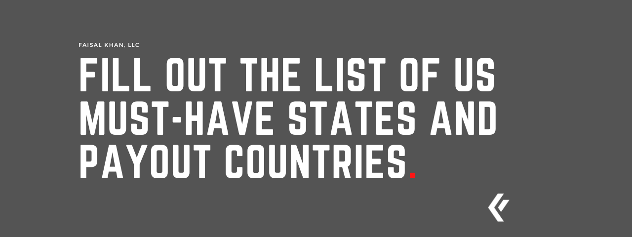 Faisal Khan LLC -Fill out the List of US must-have states and payout countries