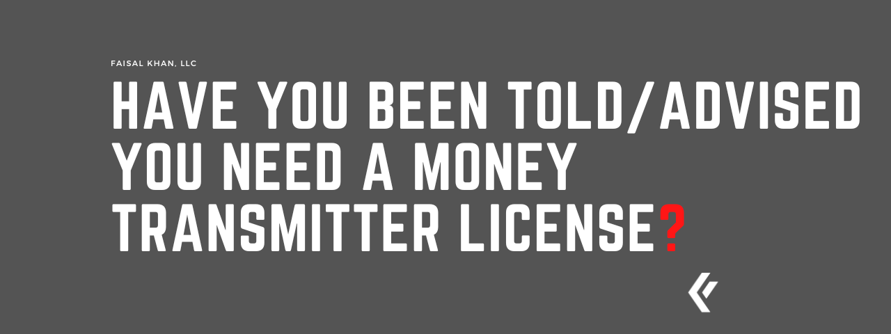 Faisal Khan LLC - Have you been told/advised you Need a Money Transmitter License?