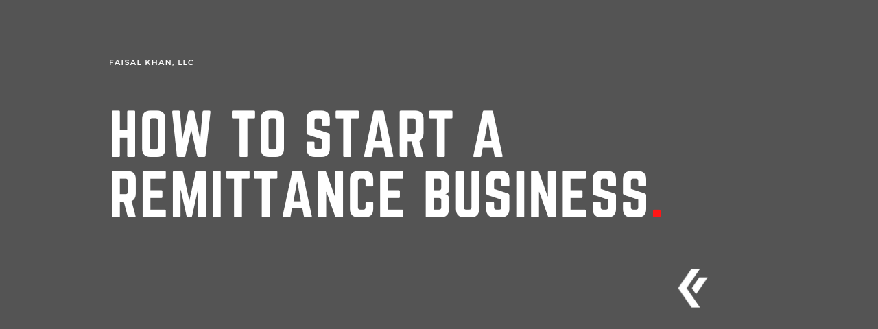 Faisal Khan LLC - How To Start A Remittance Business.