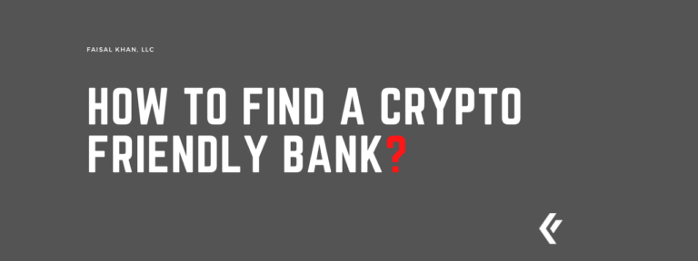 Faisal Khan LLC - How to find a Crypto Friendly Bank?