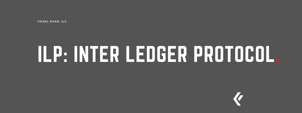 Faisal Khan LLC - ILP – Inter Ledger Protocol