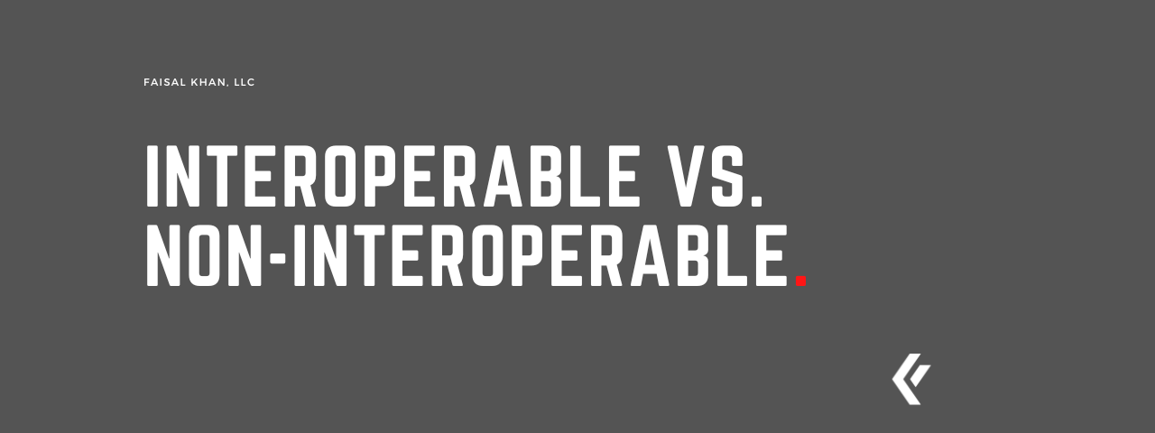 Faisal Khan LLC - Interoperable vs. Non-Interoperable