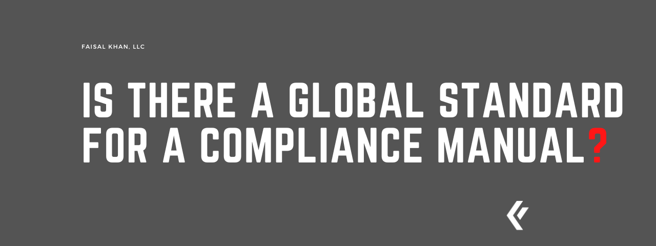 Faisal Khan LLC - Is there a global standard for a compliance manual