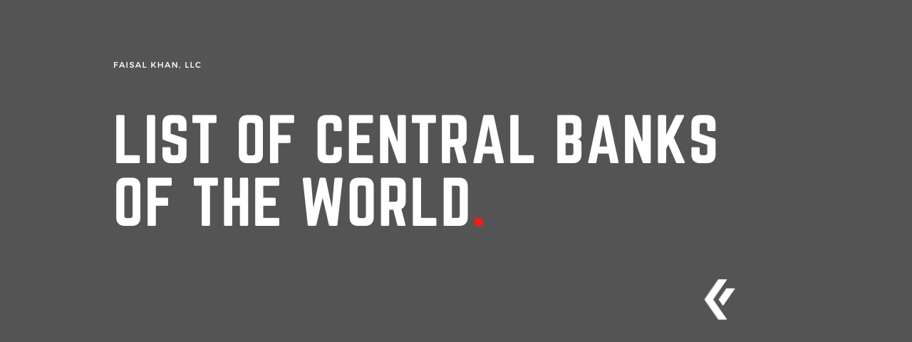 Faisal Khan LLC - List of Central Banks of the World