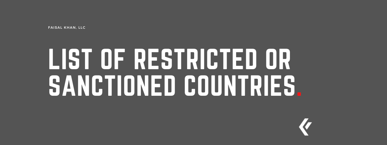 Faisal Khan LLC - List of Restricted or Sanctioned Countries