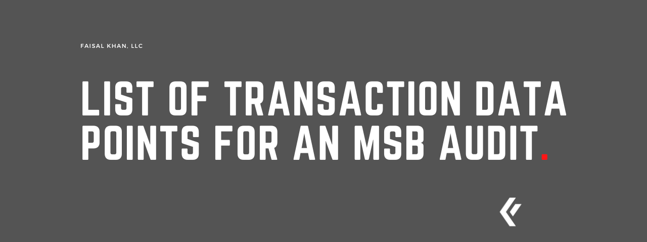 Faisal Khan LLC - List of Transaction Data Points for an MSB Audit.