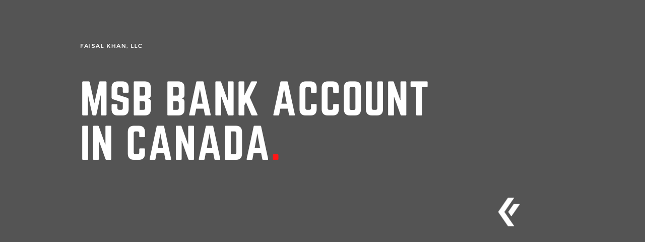 Faisal Khan LLC - MSB Bank Account in Canada