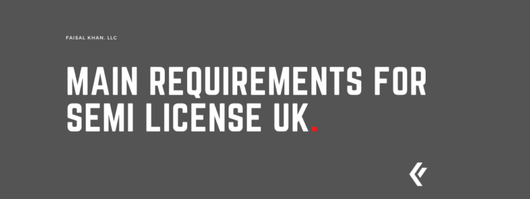 Faisal Khan LLC - Main Requirements for SEMI License UK.