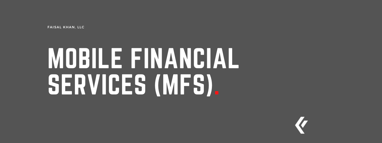 Faisal Khan LLC - Mobile Financial Services (MFS)