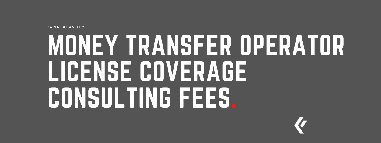Faisal Khan LLC - Money Transfer Operator License Coverage Consulting Fees