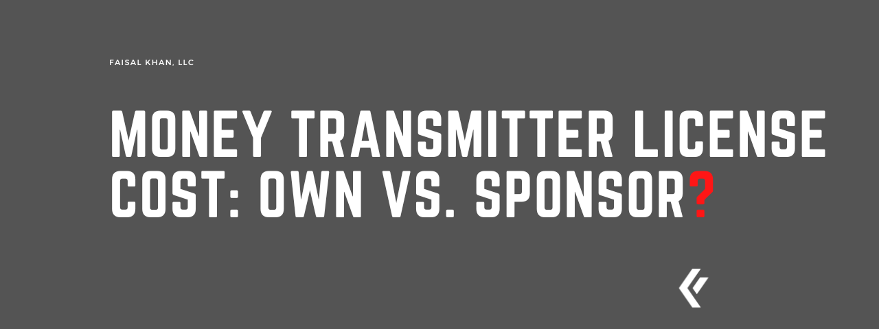 Faisal Khan LLC - Money Transmitter License Cost: Own vs. Sponsor?