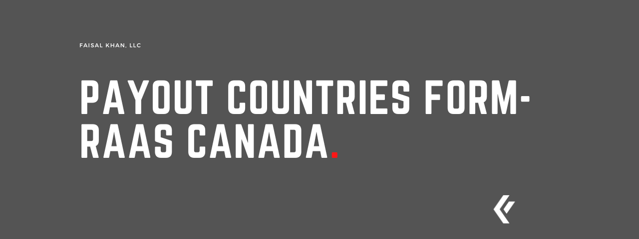 Faisal Khan LLC - Payout Countries Form- RAAS Canada.