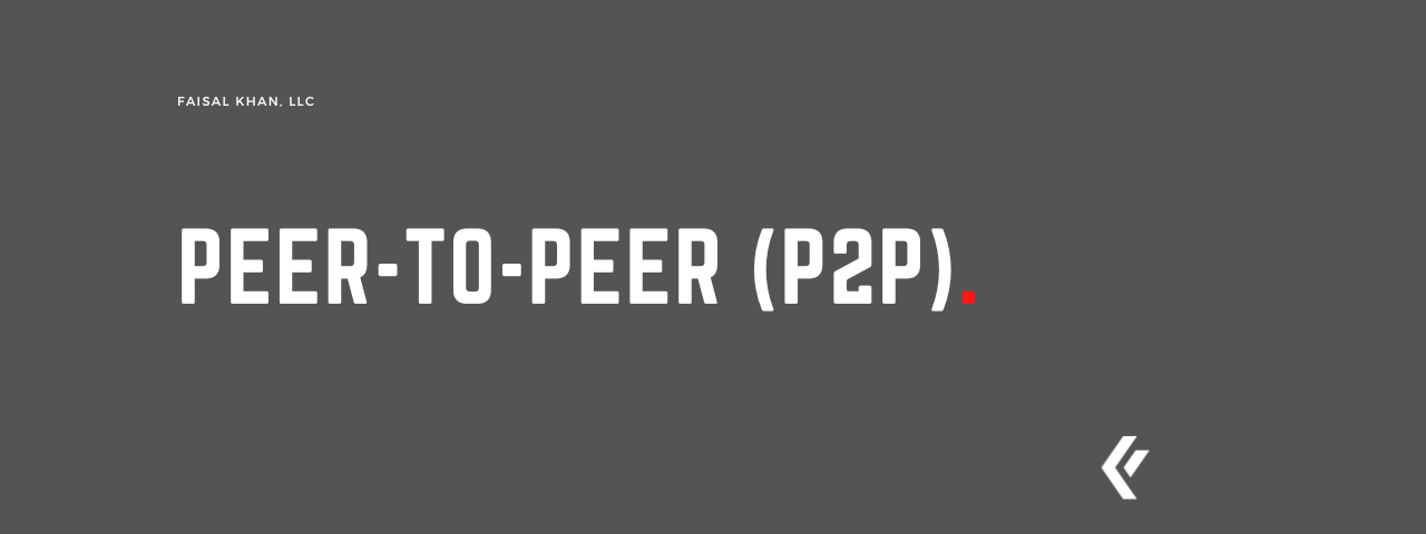 Faisal Khan LLC - Peer-to-Peer (P2P)