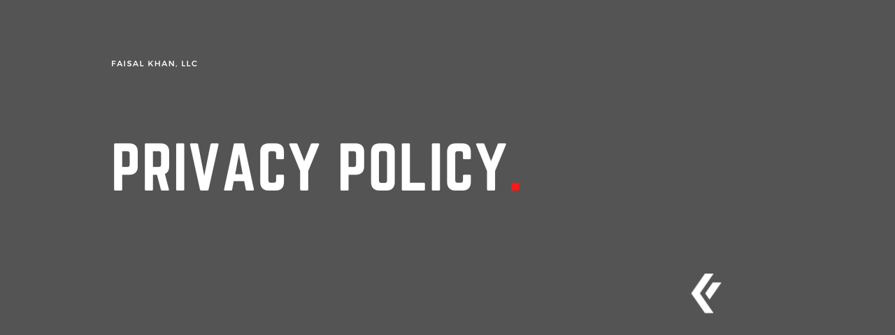 Faisal Khan LLC - Privacy Policy