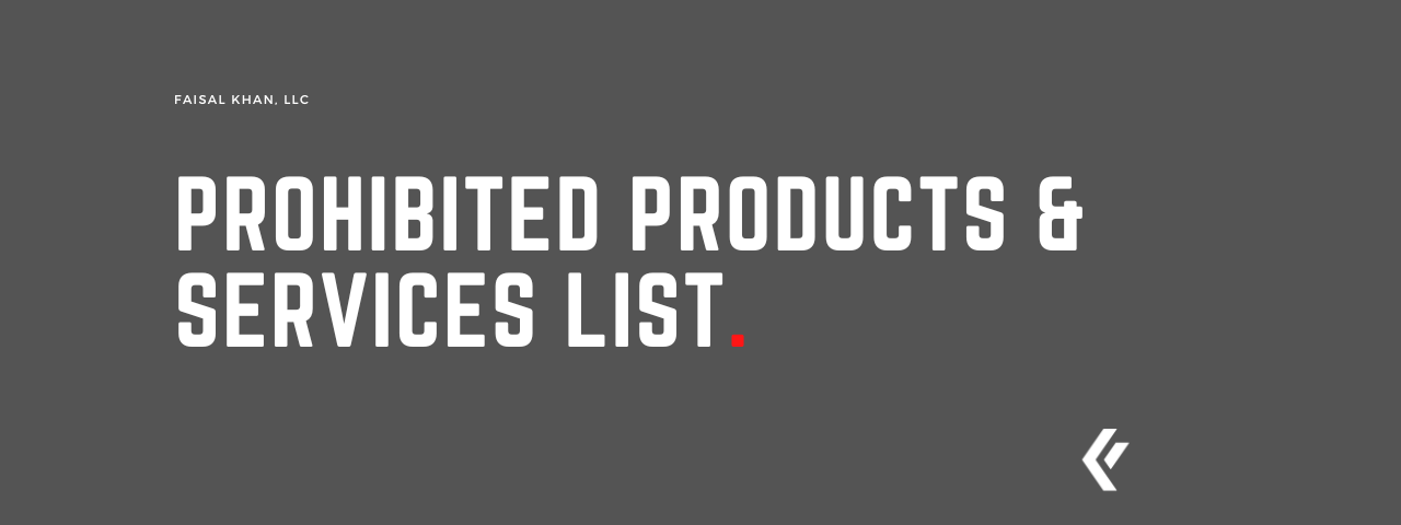 Faisal Khan LLC - Prohibited Products & Services List