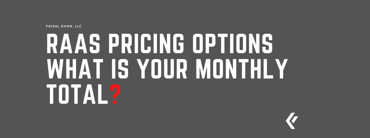 Faisal Khan LLC -RaaS Pricing Options – What is your monthly total?