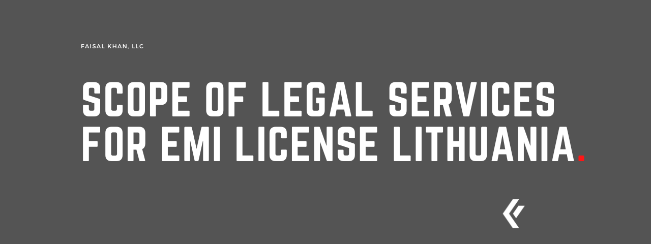 Faisal Khan LLC - Scope of Legal Services for EMI License Lithuania.