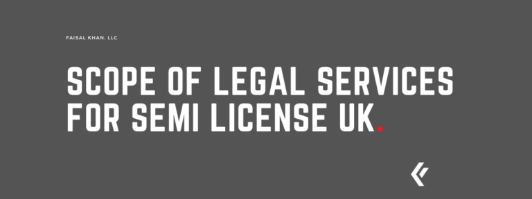 Faisal Khan LLC - Scope of Legal Services for SEMI License UK.