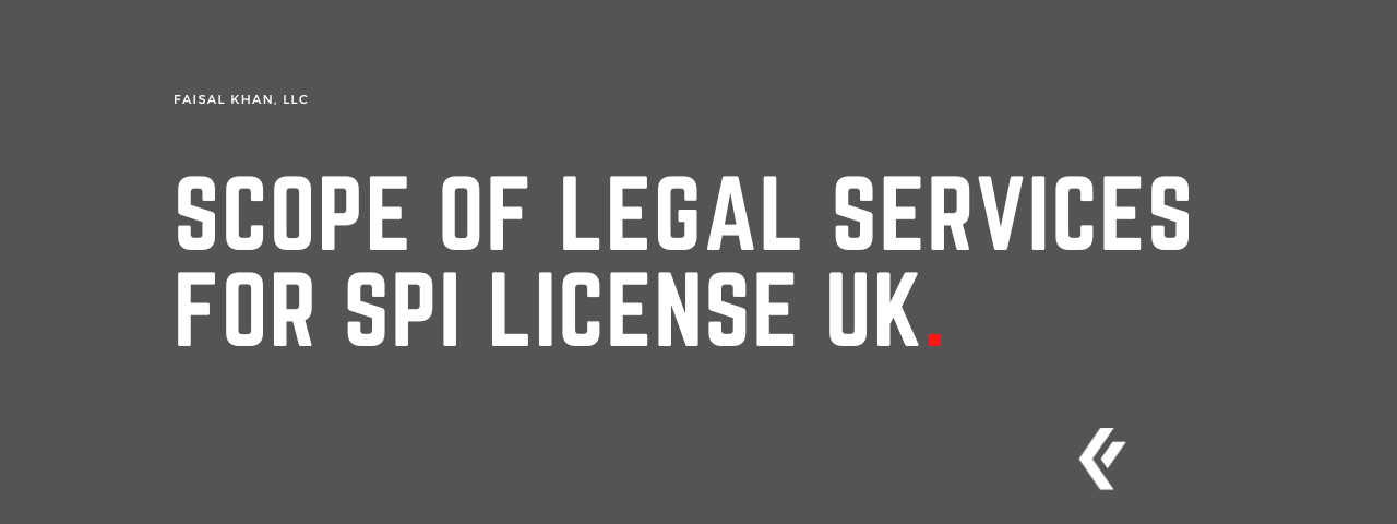 Faisal Khan LLC - Scope of Legal Services for SPI License UK