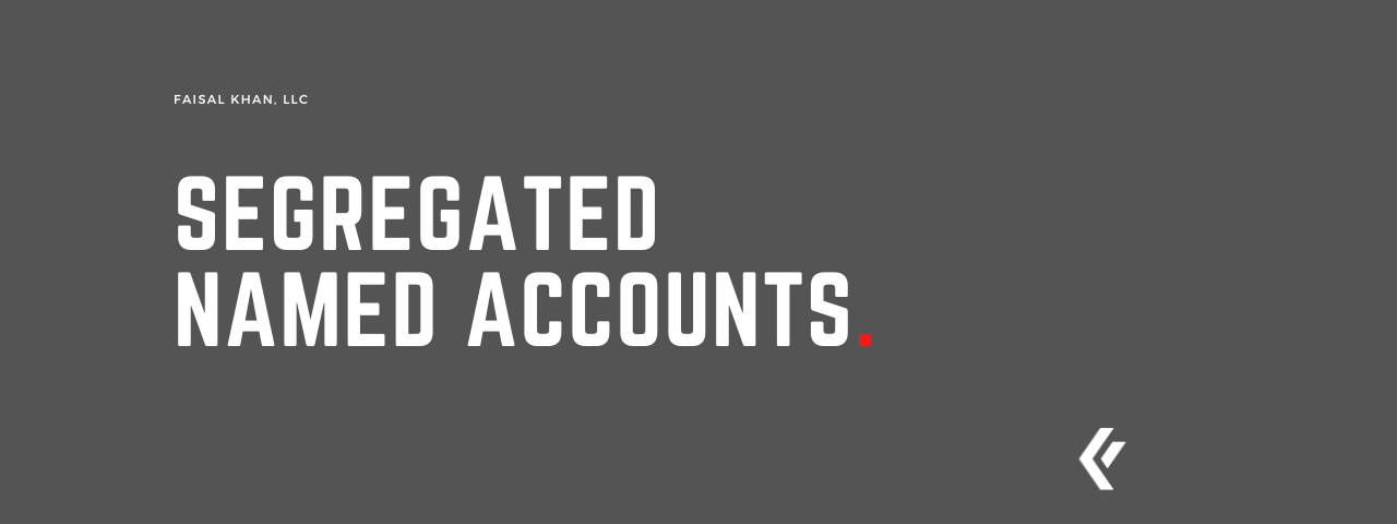 Faisal Khan LLC - Segregated Named Accounts