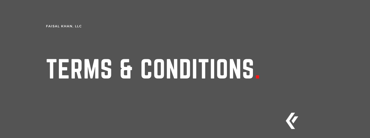Faisal Khan LLC - Terms & Conditions