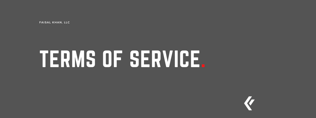 Faisal Khan LLC - Terms of Service