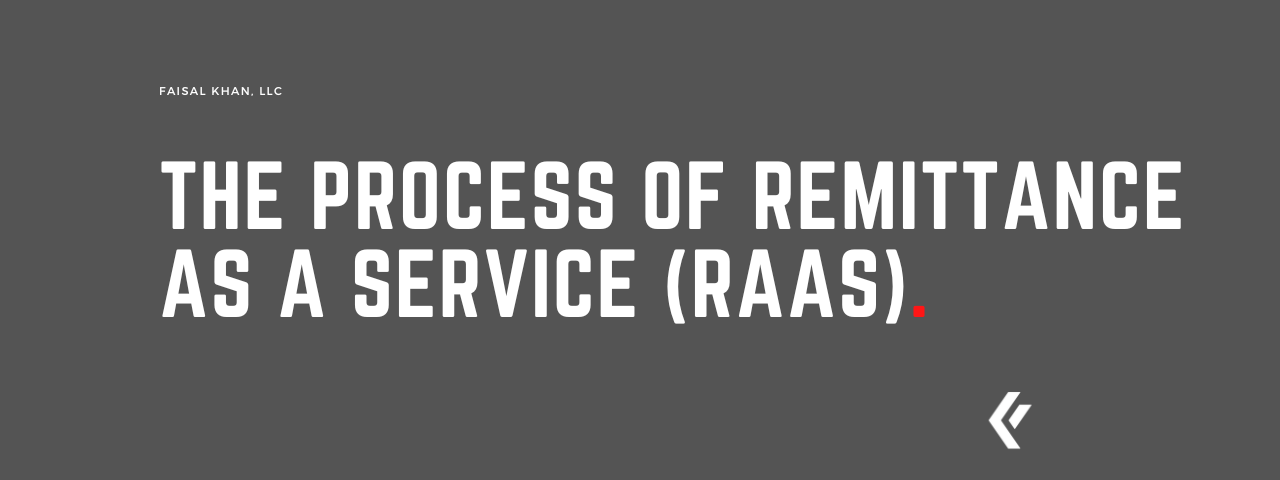 Faisal Khan LLC - The Process of Remittance as a Service (RaaS).