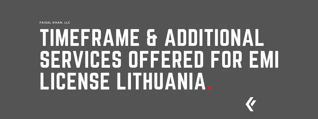 Faisal Khan LLC - Timeframe & Additional Services Offered for EMI License Lithuania