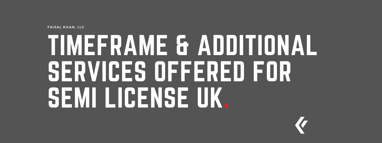 Faisal Khan LLC - Timeframe & Additional Services Offered for SEMI License UK.
