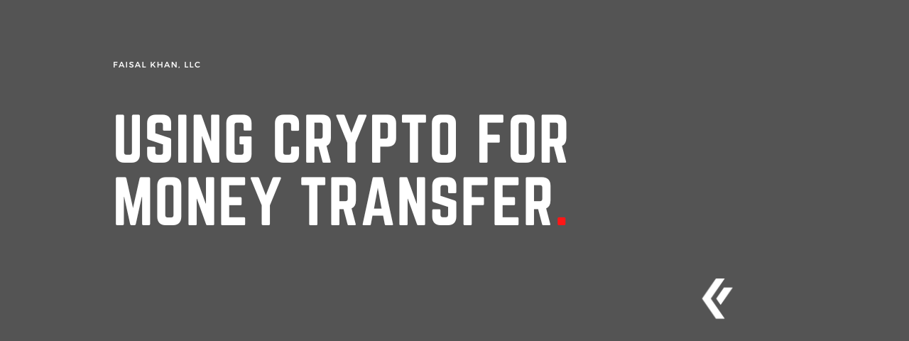 Faisal Khan LLC - Using Crypto for Money Transfer