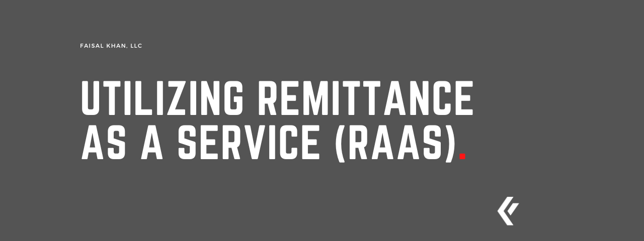 Faisal Khan LLC - Utilizing Remittance-as-a-Service (RaaS)