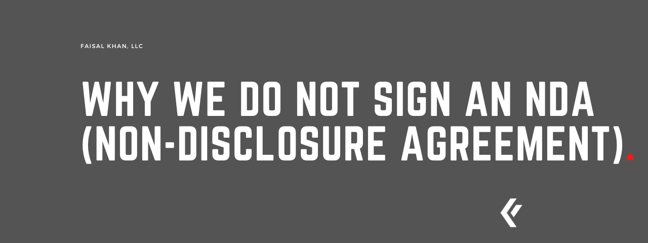 Faisal Khan LLC - Why We Do Not Sign an NDA (Non-Disclosure Agreement)