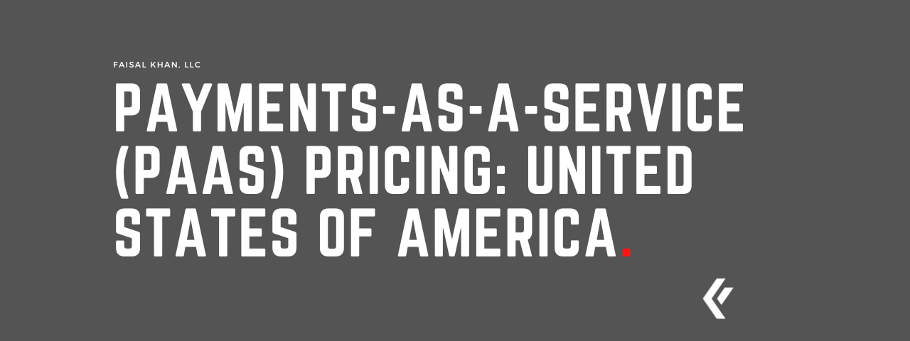Faisal Khan LLC - Payments-as-a-Service (PAAS) Pricing: United States of America