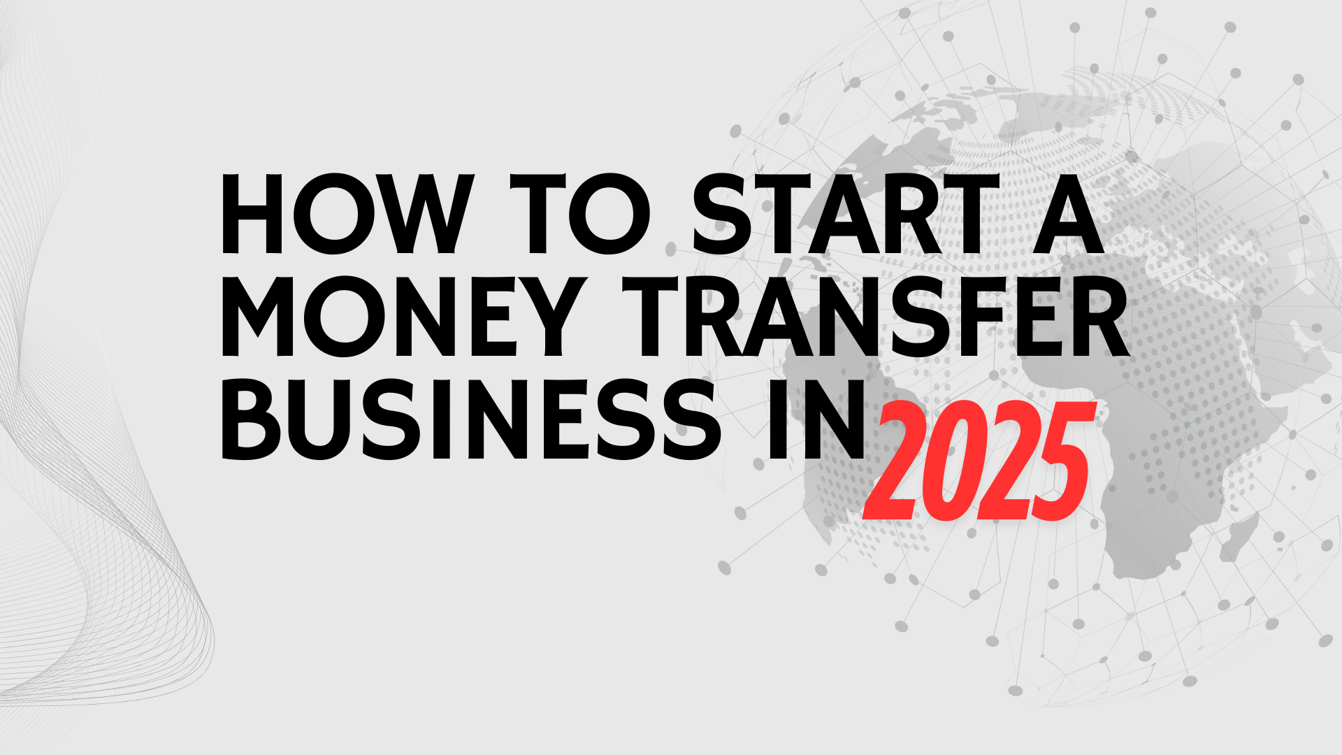 How to Start a Money Transfer Business in 2025